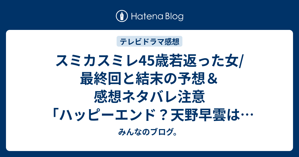 スミカスミレ45歳若返った女 最終回と結末の予想 感想ネタバレ注意 ハッピーエンド 天野早雲は 黒猫を除霊して 如月澄は 元の６５歳に戻ります 続編があるなら みんなのブログ