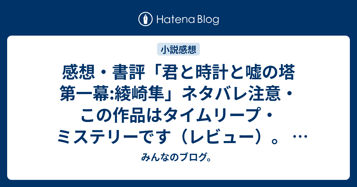 感想 書評 君と時計と嘘の塔 第一幕 綾崎隼 ネタバレ注意 この作品はタイムリープ ミステリーです レビュー 読書 みんなのブログ