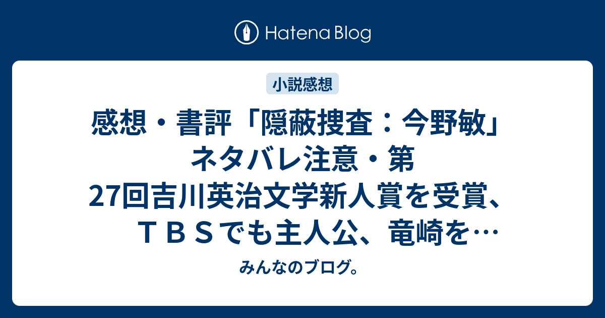 感想 書評 隠蔽捜査 今野敏 ネタバレ注意 第27回吉川英治文学新人賞を受賞 ｔｂｓでも主人公 竜崎を杉本哲太が 同期の伊丹を古田新太が演じました レビュー 読書 みんなのブログ