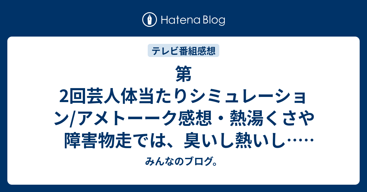 第2回芸人体当たりシミュレーション アメトーーク感想 熱湯くさや障害物走では 臭いし熱いし ネタバレ注意 みんなのブログ