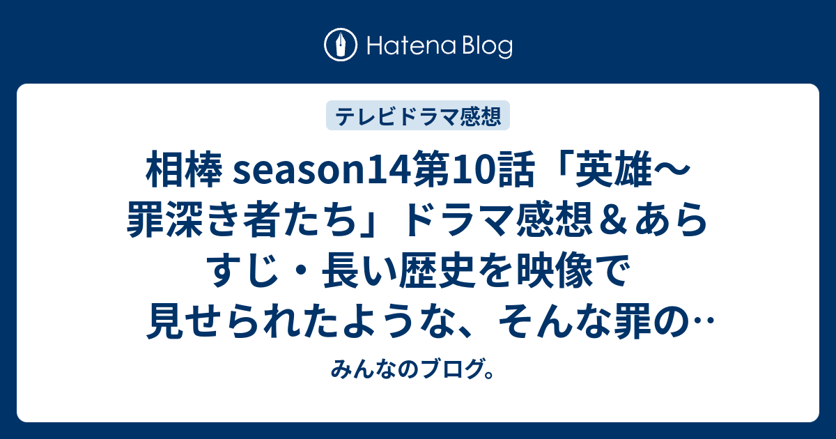 相棒 Season14第10話 英雄 罪深き者たち ドラマ感想 あらすじ 長い歴史を映像で見せられたような そんな罪の世界に浸った感じがします ネタバレ注意 Drama みんなのブログ