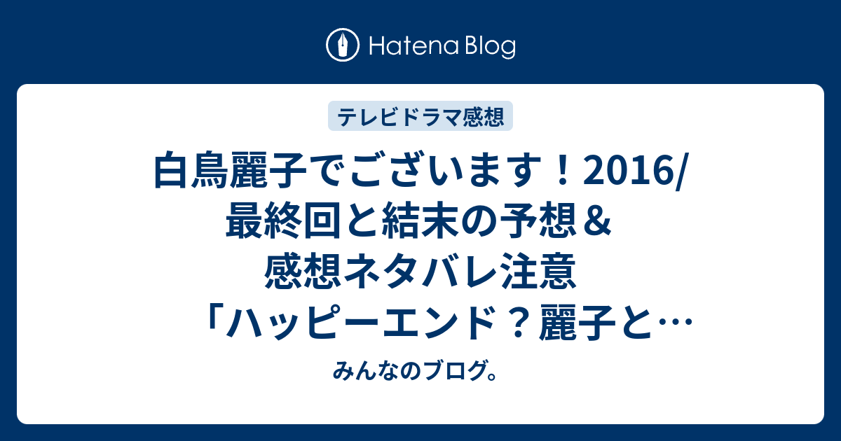 白鳥麗子でございます 16 最終回と結末の予想 感想ネタバレ注意 ハッピーエンド 麗子とテツヤくんの惹かれあう姿に心を打たれ二人の交際を認める両親 続編があるなら みんなのブログ