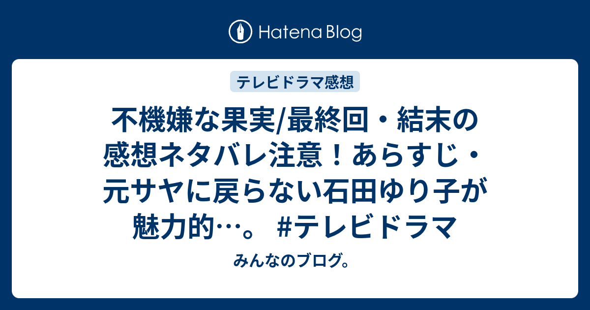 不機嫌な果実 最終回 結末の感想ネタバレ注意 あらすじ 元サヤに戻らない石田ゆり子が魅力的 テレビドラマ みんなのブログ