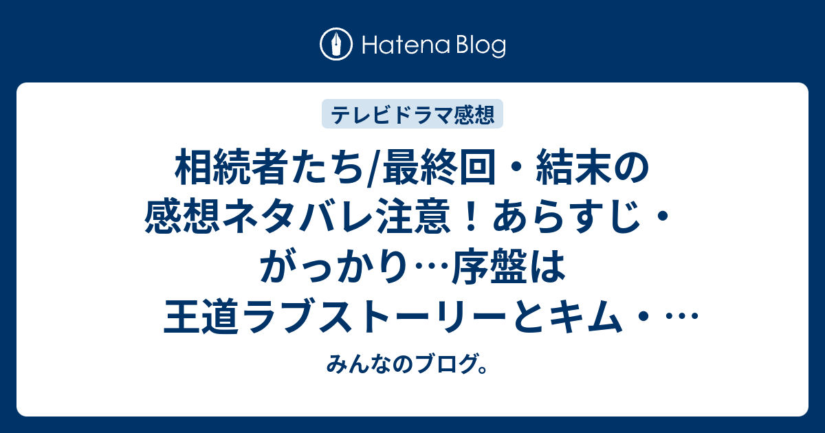 相続者たち 最終回 結末の感想ネタバレ注意 あらすじ がっかり 序盤は王道ラブストーリーとキム タンのかっこよさで見ごたえが テレビドラマ みんなのブログ