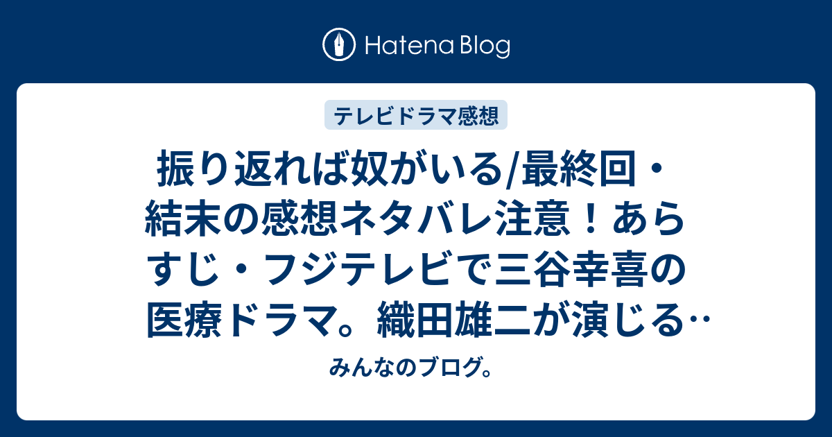 振り返れば奴がいる 最終回 結末の感想ネタバレ注意 あらすじ フジテレビで三谷幸喜の医療ドラマ 織田雄二が演じる 司馬 金と名誉に執着する医師と正義感の強い医師 石川 を演じる石黒堅が院内で衝突する内容 テレビドラマ みんなのブログ