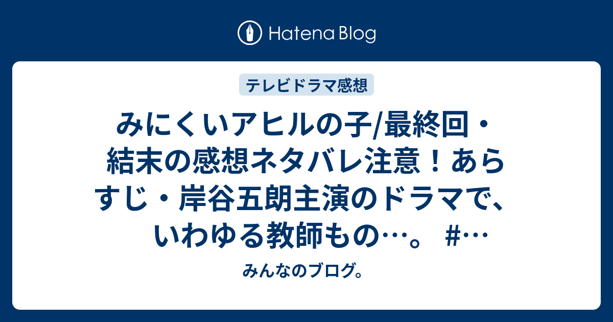 みにくいアヒルの子 最終回 結末の感想ネタバレ注意 あらすじ 岸谷五朗主演のドラマで いわゆる教師もの テレビドラマ みんなのブログ