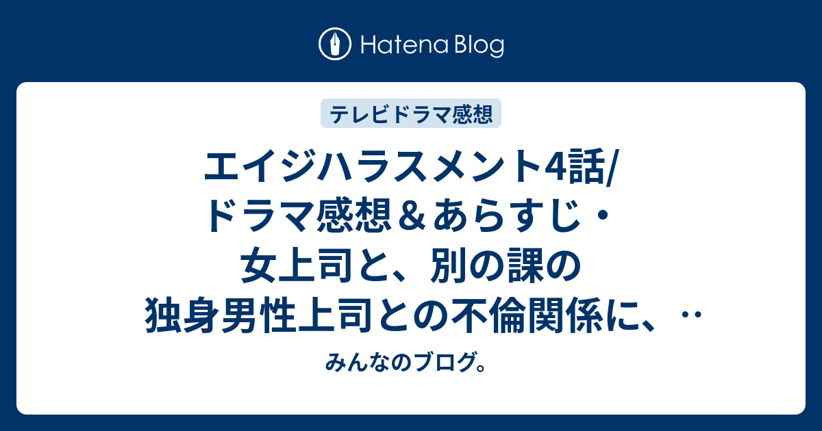 エイジハラスメント4話 ドラマ感想 あらすじ 女上司と 別の課の独身男性上司との不倫関係に えみりが ネタバレ注意 Drama みんなのブログ