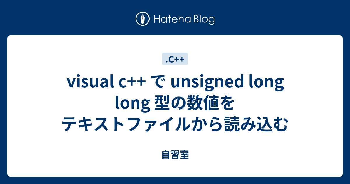 visual c++ で unsigned long long 型の数値をテキストファイルから読み込む 自習室