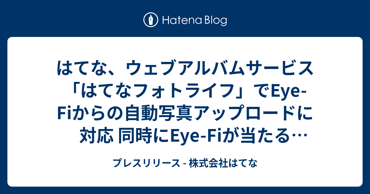 はてな ウェブアルバムサービス はてなフォトライフ でeye Fiからの自動写真アップロードに対応 同時にeye Fiが当たるプレゼントキャンペーンを開始 プレスリリース 株式会社はてな