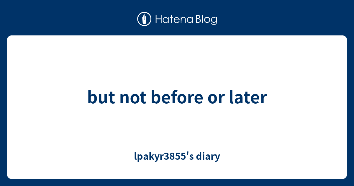 but-not-before-or-later-lpakyr3855-s-diary