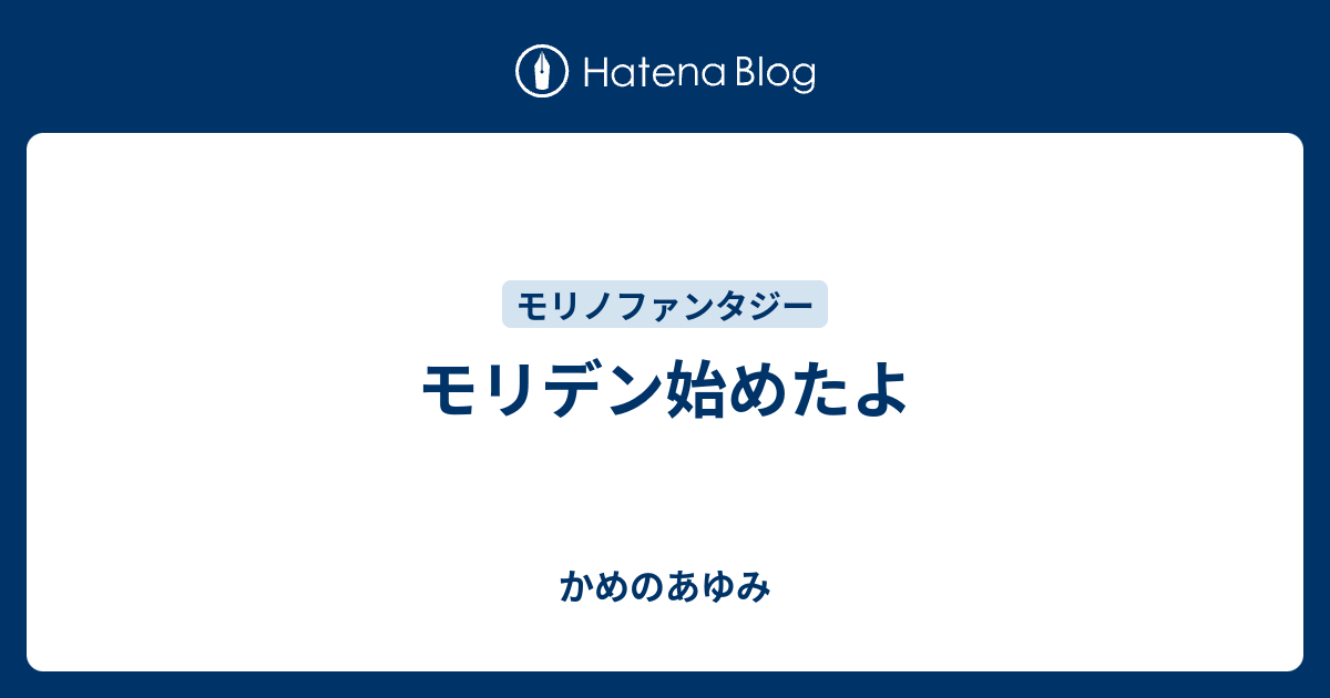 モリデン始めたよ - かめのあゆみ