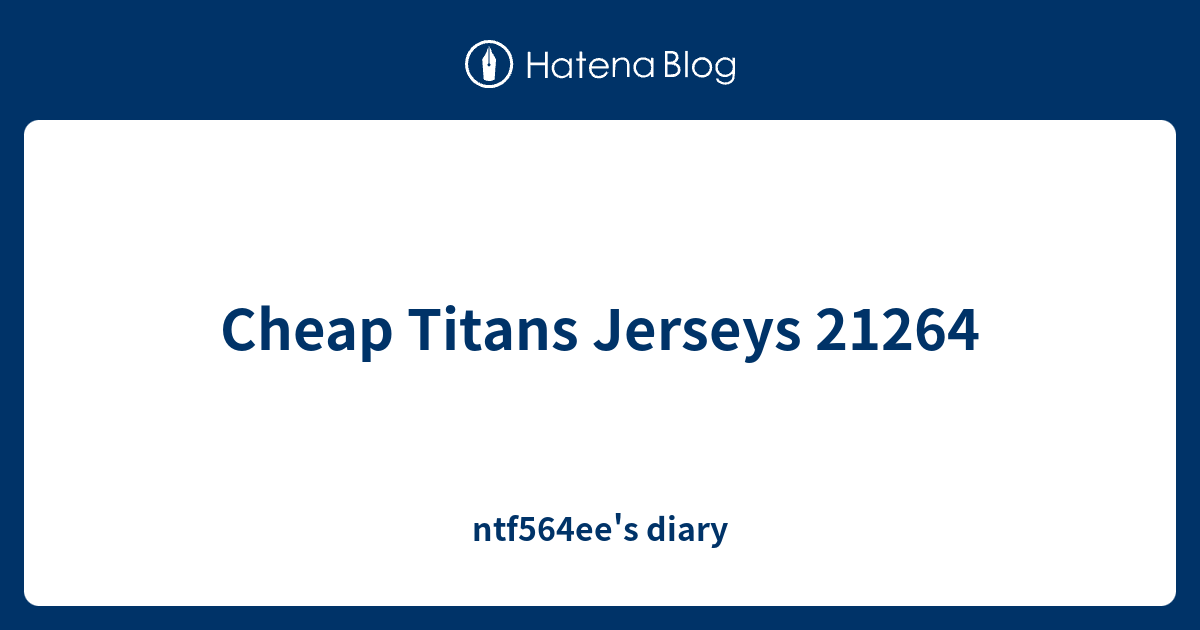 Cheap Titans Jerseys 21264 ntf564ee's diary
