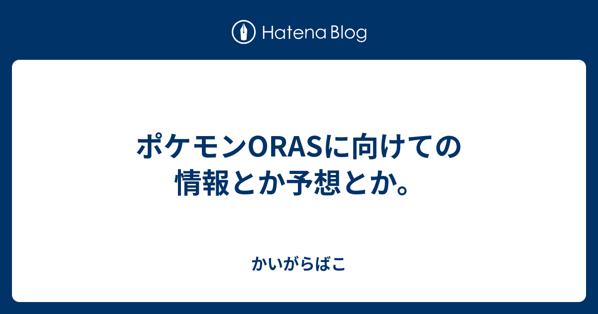 ポケモンorasに向けての情報とか予想とか かいがらばこ