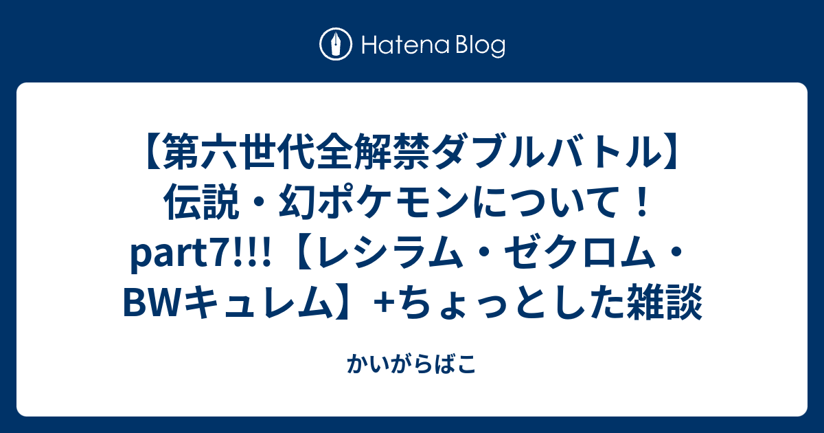 第六世代全解禁ダブルバトル 伝説 幻ポケモンについて Part7 レシラム ゼクロム Bwキュレム ちょっとした雑談 かいがらばこ