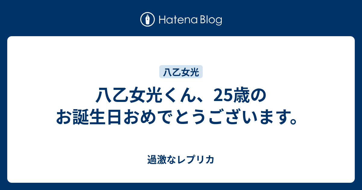 八乙女光くん 25歳のお誕生日おめでとうございます 過激なレプリカ