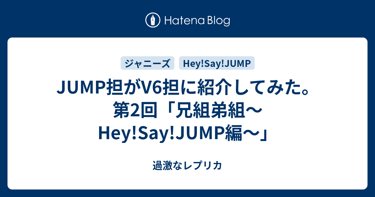 Jump担がv6担に紹介してみた 第2回 兄組弟組 Hey Say Jump編 過激なレプリカ