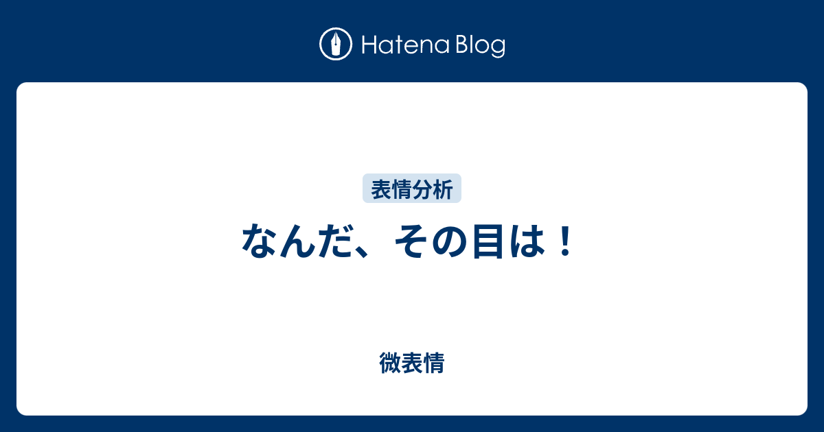 なんだ その目は 微表情