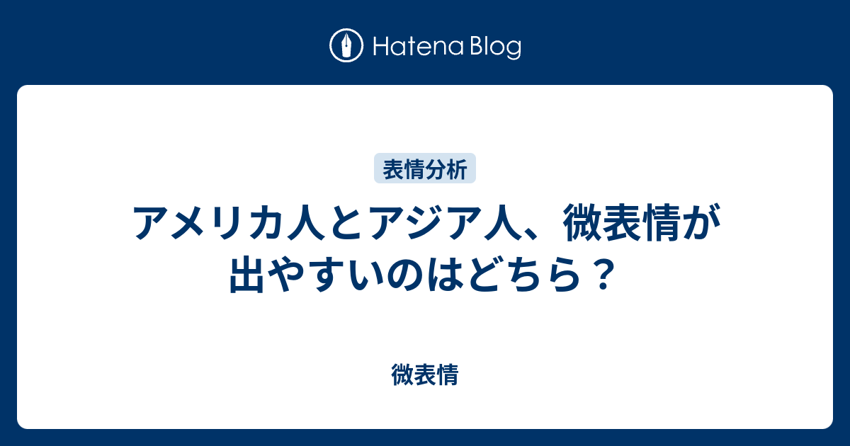 アメリカ人とアジア人 微表情が出やすいのはどちら 微表情