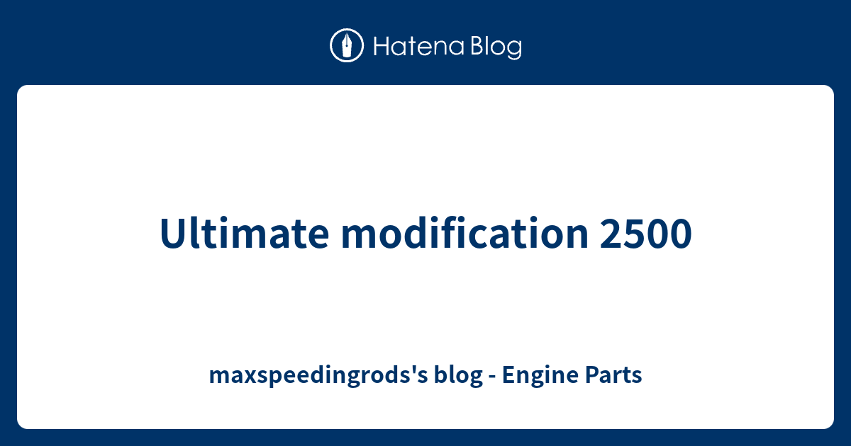 Ultimate modification 2500 maxspeedingrods's blog Engine Parts