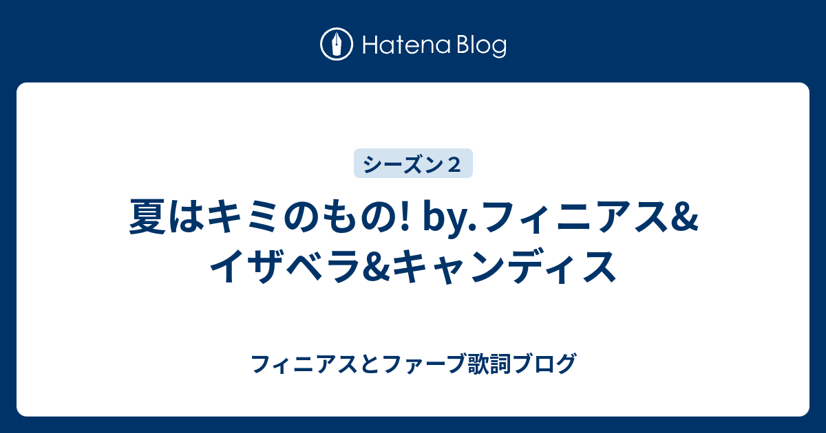 夏はキミのもの By フィニアス イザベラ キャンディス フィニアスとファーブ歌詞ブログ