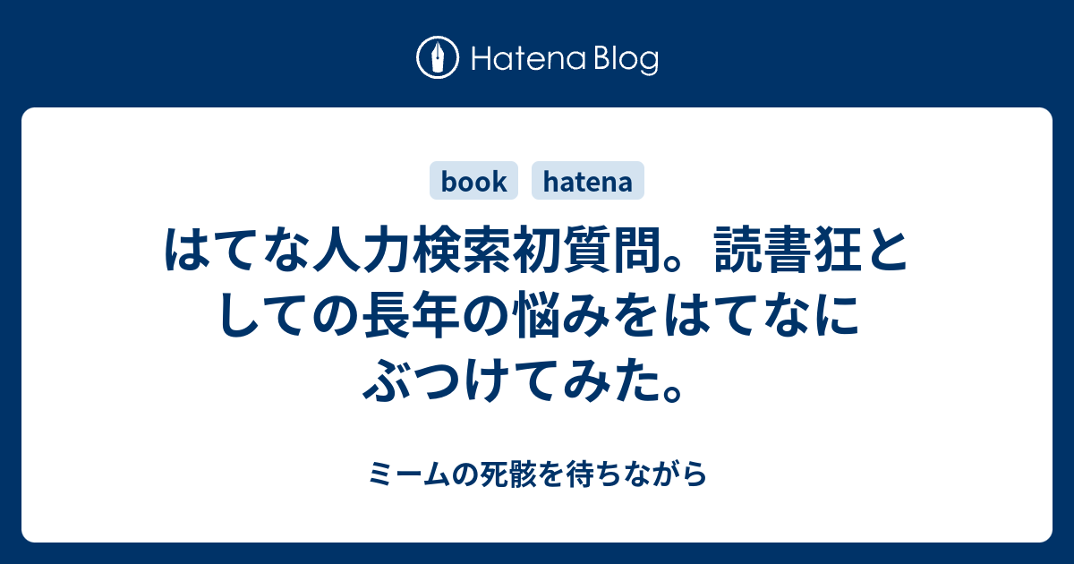 はてな人力検索初質問 読書狂としての長年の悩みをはてなにぶつけてみた ミームの死骸を待ちながら