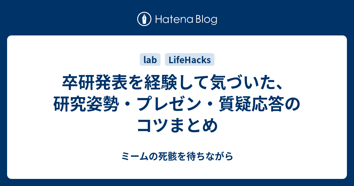 卒研発表を経験して気づいた 研究姿勢 プレゼン 質疑応答のコツまとめ ミームの死骸を待ちながら