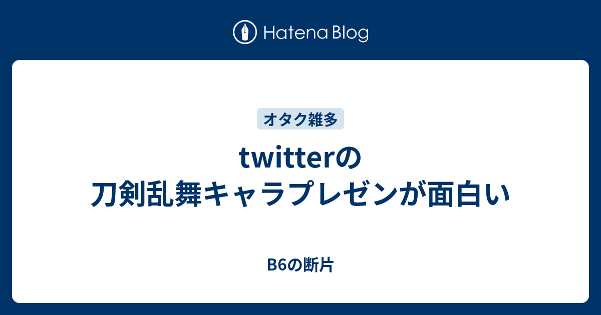 Twitterの刀剣乱舞キャラプレゼンが面白い B6の断片