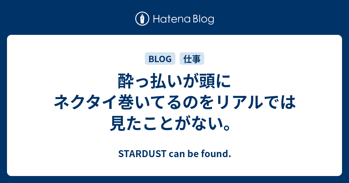 酔っ払いが頭にネクタイ巻いてるのをリアルでは見たことがない Stardust Can Be Found