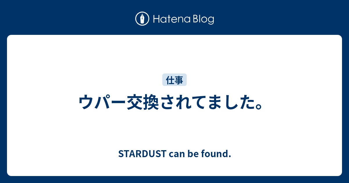 ウパー交換されてました Stardust Can Be Found