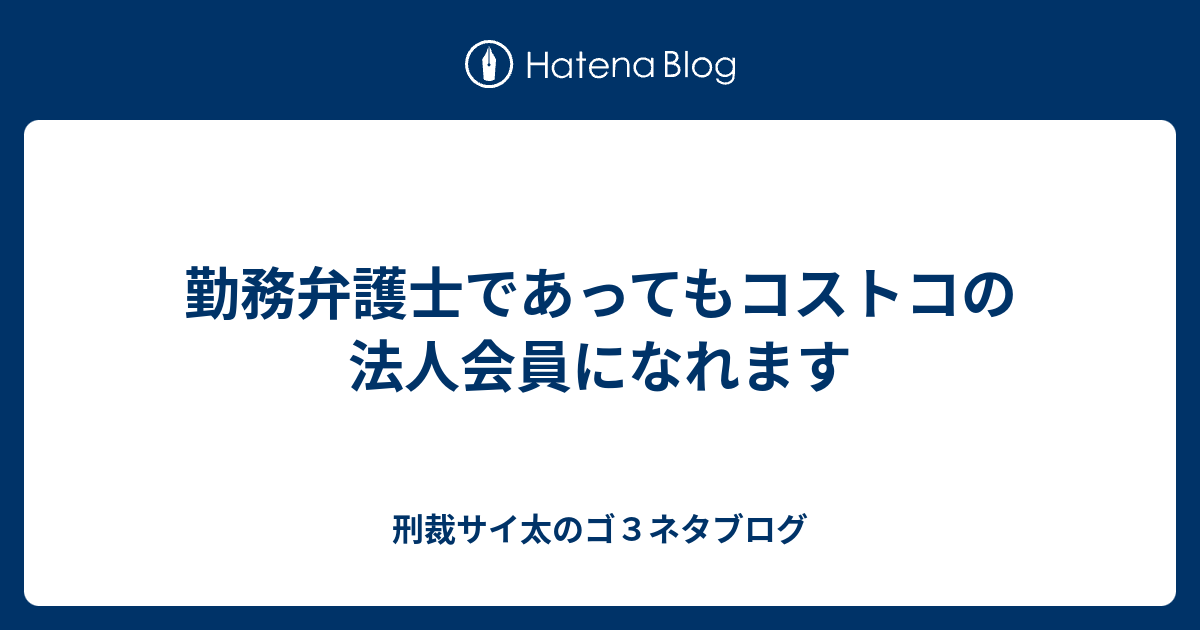勤務弁護士であってもコストコの法人会員になれます 刑裁サイ太のゴ３ネタブログ