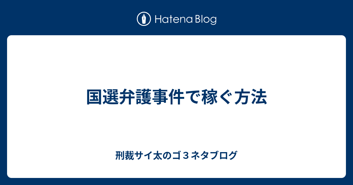 国選弁護事件で稼ぐ方法 刑裁サイ太のゴ３ネタブログ