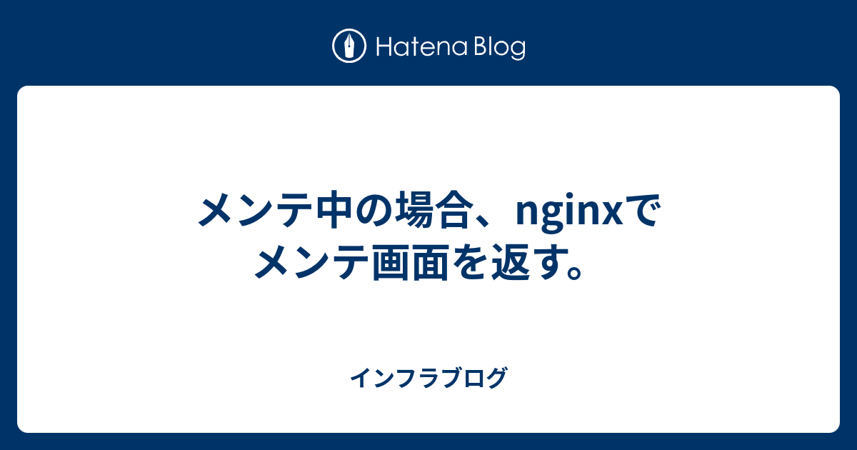 メンテ中の場合 Nginxでメンテ画面を返す インフラブログ