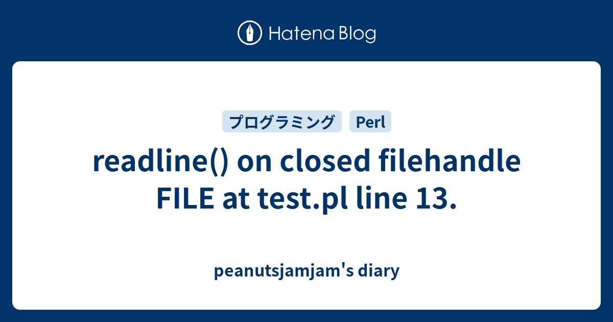 readline() on closed filehandle FILE at test.pl line 13