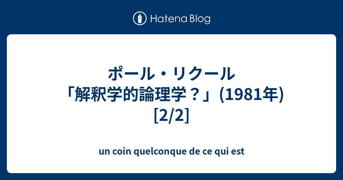 ポール リクール 解釈学的論理学 1981年 2 2 Un Coin Quelconque De Ce Qui Est