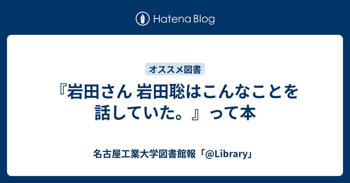 岩田さん 岩田聡はこんなことを話していた って本 名古屋工業大学図書館報 Library