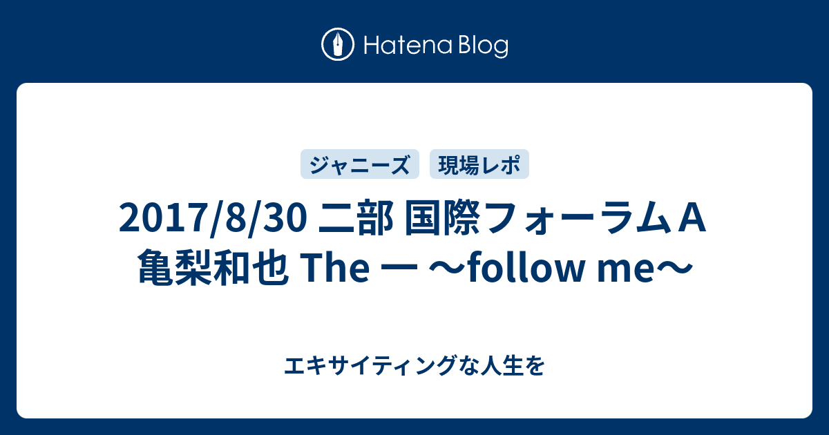 17 8 30 二部 国際フォーラムａ 亀梨和也 The 一 Follow Me エキサイティングな人生を