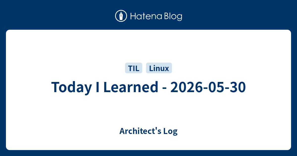 Today I Learned - 2026-05-30 - Architect's Log