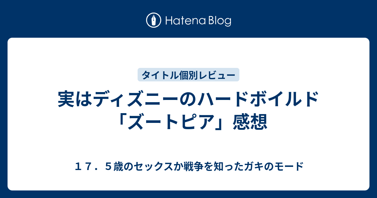 実はディズニーのハードボイルド ズートピア 感想 １７ ５歳のセックスか戦争を知ったガキのモード