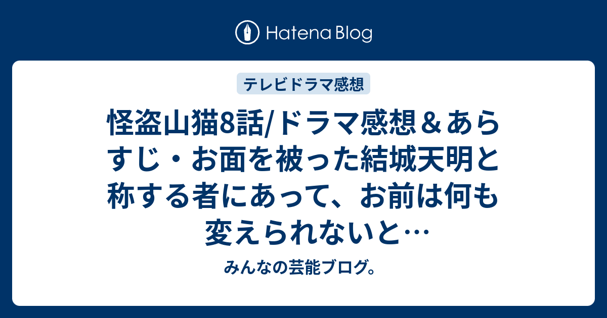 怪盗山猫8話 ドラマ感想 あらすじ お面を被った結城天明と称する者にあって お前は何も変えられないと ネタバレ注意 Drama みんなの芸能ブログ