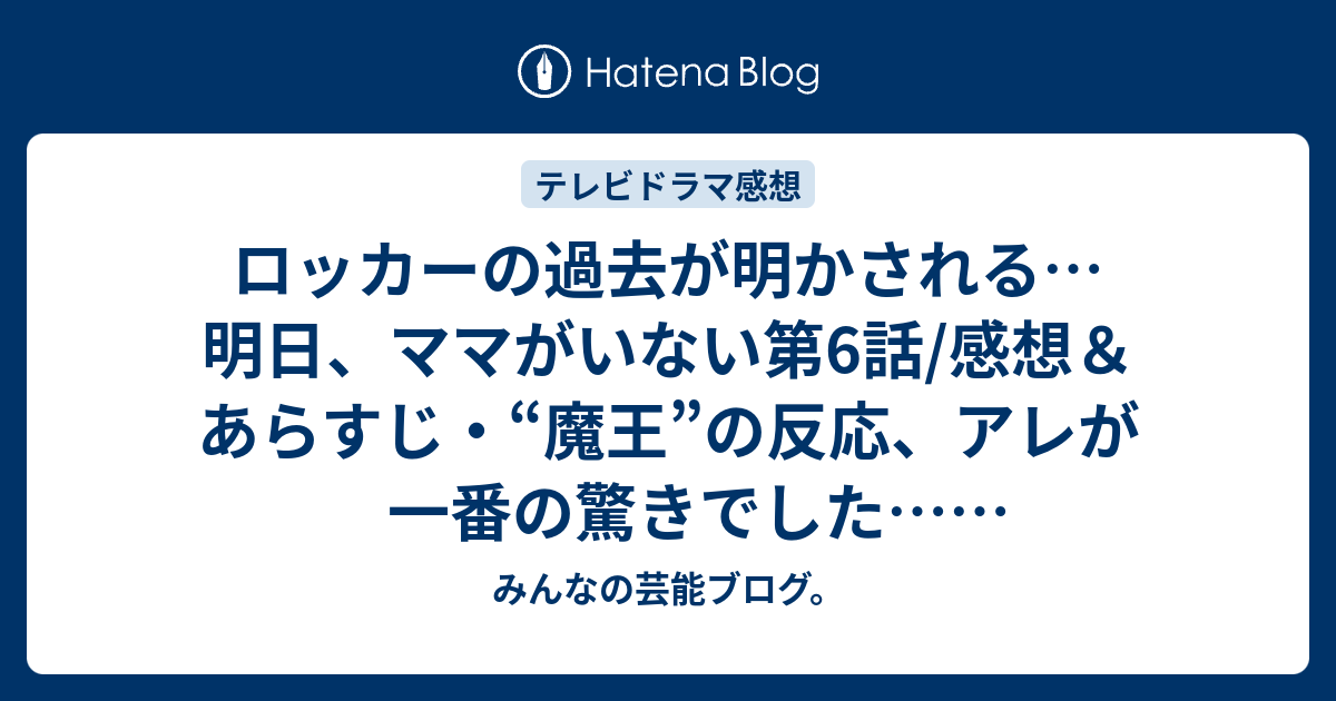 ロッカーの過去が明かされる 明日 ママがいない第6話 感想 あらすじ 魔王 の反応 アレが一番の驚きでした ネタバレ注意 みんなの芸能ブログ