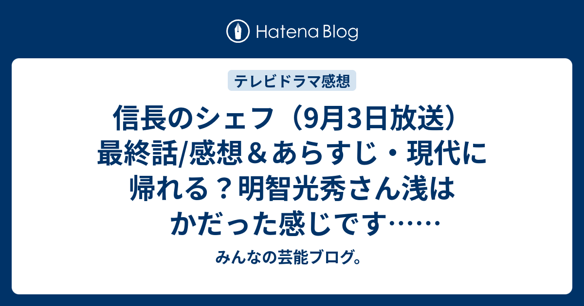 信長のシェフ 9月3日放送 最終話 感想 あらすじ 現代に帰れる 明智光秀さん浅はかだった感じです ネタバレ注意 ドラマ みんなの芸能ブログ