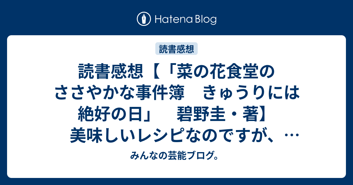 読書感想 菜の花食堂のささやかな事件簿 きゅうりには絶好の日 碧野圭 著 美味しいレシピなのですが ささやかな謎 書評 みんなの芸能ブログ