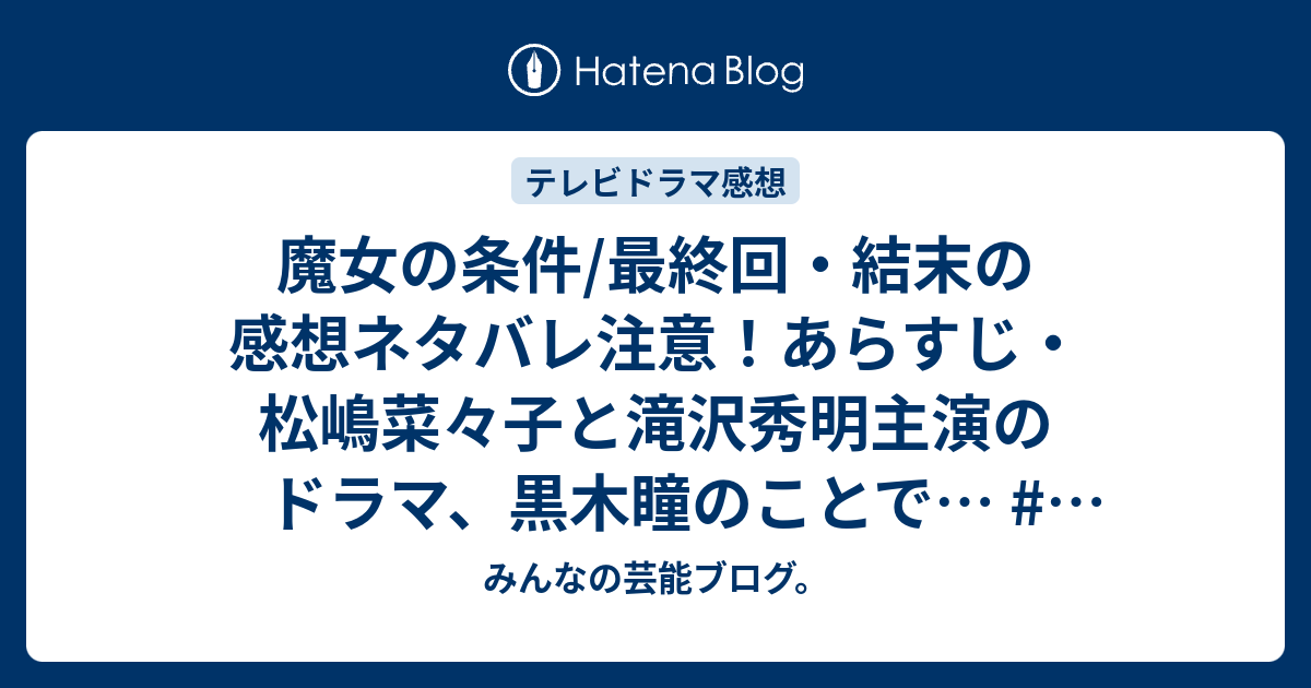 魔女の条件 最終回 結末の感想ネタバレ注意 あらすじ 松嶋菜々子と滝沢秀明主演のドラマ 黒木瞳のことで テレビドラマ みんなの芸能ブログ