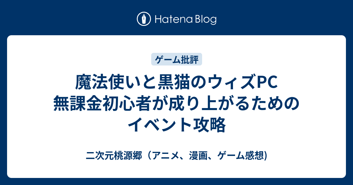 魔法使いと黒猫のウィズpc 無課金初心者が成り上がるためのイベント攻略 二次元桃源郷 アニメ 漫画 ゲーム感想