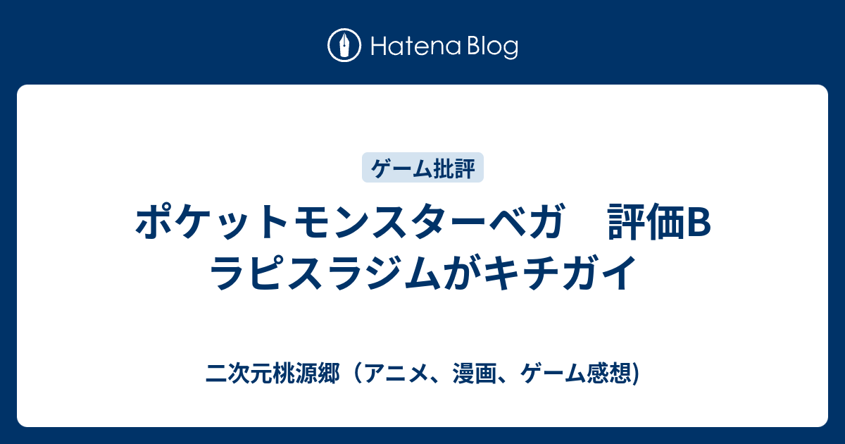 ポケットモンスターベガ 評価b ラピスラジムがキチガイ 二次元桃源郷 アニメ 漫画 ゲーム感想