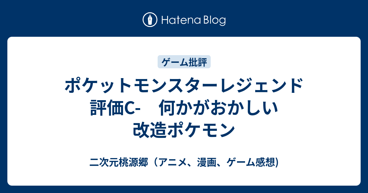 ポケットモンスターレジェンド 評価c 何かがおかしい改造ポケモン 二次元桃源郷 アニメ 漫画 ゲーム感想