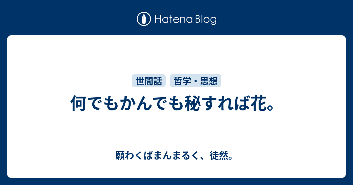 何でもかんでも秘すれば花 願わくばまんまるく 徒然