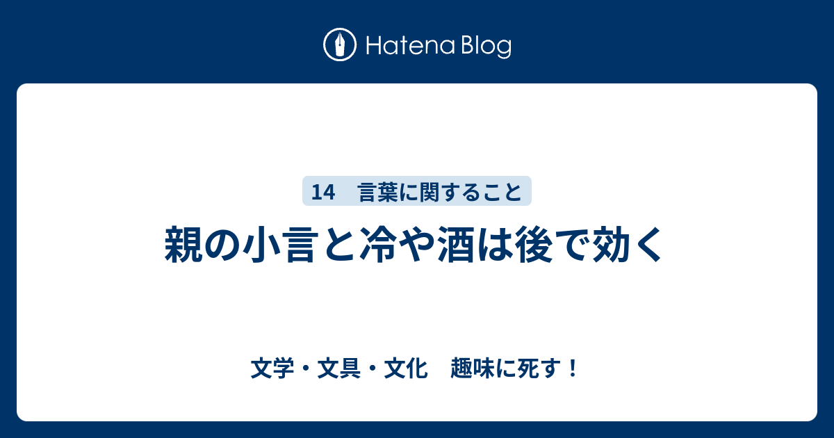 親の小言と冷や酒は後で効く 文学 文具 文化 趣味に死す