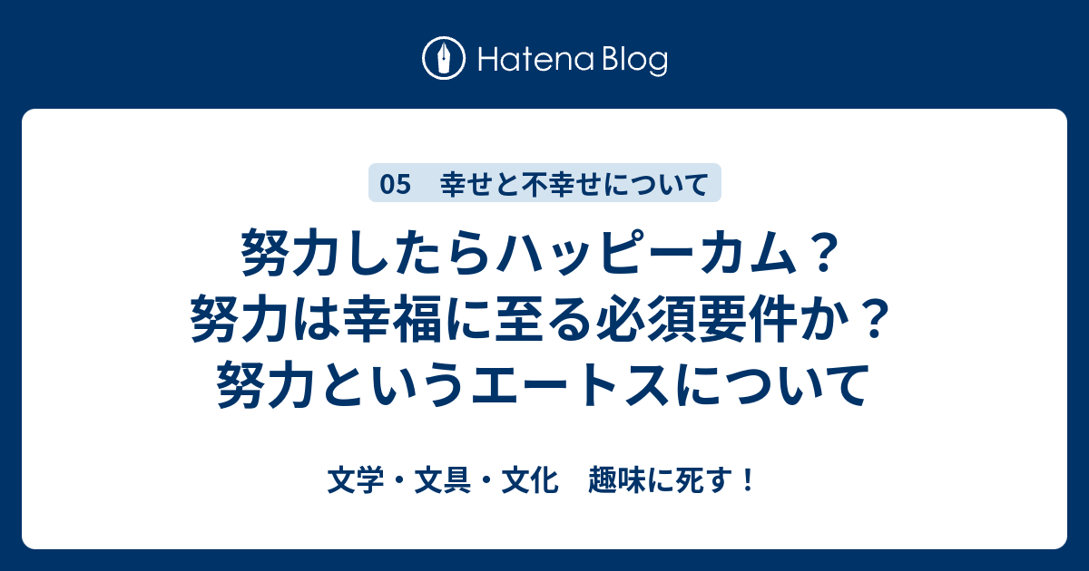 努力したらハッピーカム 努力は幸福に至る必須要件か 努力というエートスについて 文学 文具 文化 趣味に死す