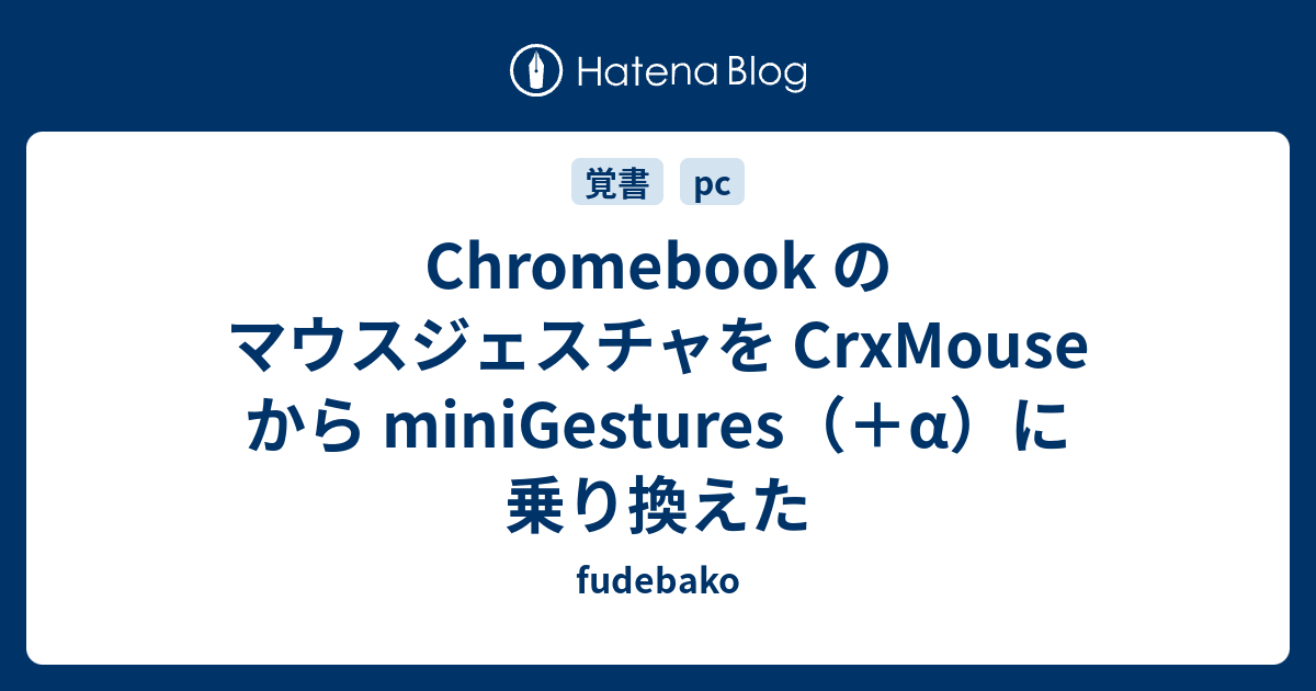 B Chrome Chromebook のマウスジェスチャを Crxmouse から Minigestures A に乗り換えた Fudebako